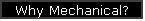 Why Mechanical?